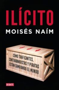 Ilicito: Como El Contrabando, Los Narcotraficantes Y La Pirateria Desafian La Economia Global